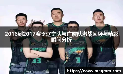 2016到2017赛季辽宁队与广厦队激战回顾与精彩瞬间分析