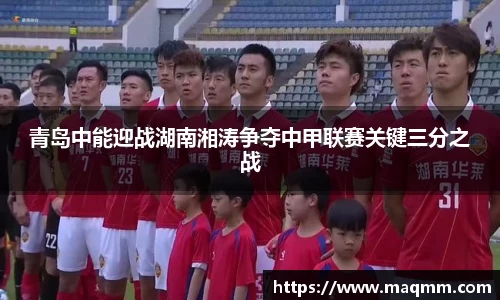 青岛中能迎战湖南湘涛争夺中甲联赛关键三分之战